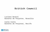 British Council Luciana Brasil Gerente de Projetos, Brasilia Carla Costa Gerente de Projetos, Recife.