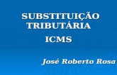 SUBSTITUIÇÃO TRIBUTÁRIA SUBSTITUIÇÃO TRIBUTÁRIAICMS José Roberto Rosa.