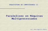 Paralelismo em Máquinas Multiprocessadas ARQUITETURA DE COMPUTADORES II Prof. César Augusto M. Marcon.