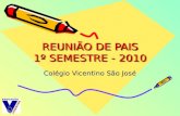 REUNIÃO DE PAIS 1º SEMESTRE - 2010 Colégio Vicentino São José