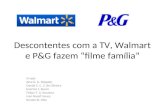 Descontentes com a TV, Walmart e P&G fazem filme família Grupo: Alex G. G. Delgado Daniel C. C. Z. de Oliveira Everton J. Buzzo Felipe T. A. Itoyama Ivan.