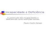 Incapacidade e Deficiência A construção das Incapacidades e Deficiências como restrições sociais. Paulo Castro Seixas.