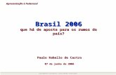 Paulo Rabello de Castro 07 de junho de 2006 Brasil 2006 que há de aposta para os rumos do país? Apresentação à Federasul.