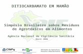 DITIOCARBAMATO EM MAMÃO Simpósio Brasileiro sobre Resíduos de Agrotóxicos em Alimentos Agência Nacional de Vigilância Sanitária Abril 2006 Conselho Nacional.