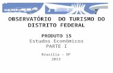 PRODUTO 15 Estudos Econômicos PARTE I Brasília – DF 2013 O BSERVATÓRIO DO T URISMO DO D ISTRITO F EDERAL.