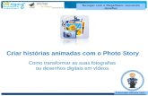 Navegar com o Magalhães: vencendo desafios Esmeralda Oliveira 2011 Criar histórias animadas com o Photo Story Como transformar as suas fotografias ou desenhos.