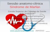 Sessão anatomo-clínica Síndrome de Marfan Escola Superior de Ciências da Saúde (ESCS/SES/DF Dr. Marcos E.A. Segura(Patologista) Dra. Sueli R. Falcão (Cardiologista)