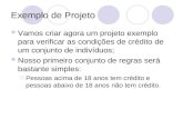 Exemplo de Projeto Vamos criar agora um projeto exemplo para verificar as condições de crédito de um conjunto de indivíduos; Nosso primeiro conjunto de.