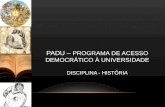 PADU – PROGRAMA DE ACESSO DEMOCRÁTICO À UNIVERSIDADE DISCIPLINA - HISTÓRIA.