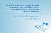Qualificação e Integração das Pessoas com deficiências e Incapacidades – As novas oportunidades Seminário Pedagógico 23-09-2010.