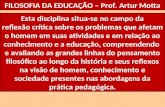 FILOSOFIA DA EDUCAÇÃO – Prof. Artur Motta Esta disciplina situa-se no campo da reflexão crítica sobre os problemas que afetam o homem em suas atividades.