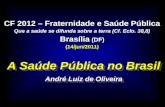 A Saúde Pública no Brasil André Luiz de Oliveira CF 2012 – Fraternidade e Saúde Pública Que a saúde se difunda sobre a terra (Cf. Eclo. 38,8) Brasília.