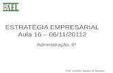 ESTRATÉGIA EMPRESARIAL Aula 16 – 06/11/20112 Administração, 6º Prof. António Albano B Moreira.