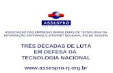 Www.assespro-rj.org.br ASSOCIAÇÃO DAS EMPRESAS BRASILEIRAS DE TECNOLOGIA DA INFORMAÇÃO SOFTWARE E INTERNET REGIONAL RIO DE JANEIRO TRÊS DÉCADAS DE LUTA.
