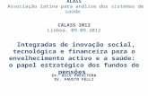 ALASS Associação latina para análise dos sistemas de saúde CALASS 2012 Lisboa, 09.09.2012 Integradas de inovação social, tecnológica e financeira para.