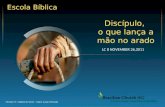 Discípulo, o que lança a mão no arado Escola Bíblica Ministry: Pr. Valdison B. Neves – Typist: Jussara Miranda LC 8 NOVEMBER 26,2011.