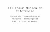 III Fórum Núcleo de Referência Redes de Incubadoras e Parques Tecnológicos RMI, Proinc e ReInc.