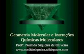 Geometria Molecular e Interações Químicas Moleculares Profª. Norilda Siqueira de Oliveira .