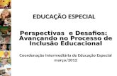 EDUCAÇÃO ESPECIAL Perspectivas e Desafios: Avançando no Processo de Inclusão Educacional Coordenação intermediária de Educação Especial março/2012.