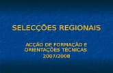 SELECÇÕES REGIONAIS ACÇÃO DE FORMAÇÃO E ORIENTAÇÕES TÉCNICAS 2007/2008.