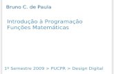 Introdução à Programação Funções Matemáticas 1º Semestre 2009 > PUCPR > Design Digital Bruno C. de Paula.