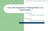 Http:// Uso de Agentes Inteligentes na Educação Orientando: Christiano Lima Santos Orientador: Henrique Nou Schneider.