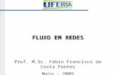 FLUXO EM REDES Prof. M.Sc. Fábio Francisco da Costa Fontes Maio - 2009.
