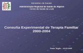 Consulta Experimental de Terapia Familiar 2000-2004 Pedro Teigão – 10.03.2005 Ministério da Saúde Administração Regional de Saúde do Algarve Centro de.