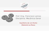 Prof. Eng. Francisco Lemos Disciplina: Mecânica Geral Equilíbrio de um Ponto Material no Plano.