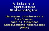 A Ética e a Agricultura Biotecnológica Objecções Intrínsecas e Extrínsecas para os Alimentos Genéticamente Modificados (GMOs)