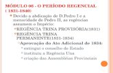 MÓDULO 06 - O PERÍODO REGENCIAL ( 1831-1840) Devido a abdicação de D.Pedro I e a menoridade de Pedro II, as regências assumem o Império: REGÊNCIA TRINA.