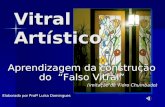 Vitral Artístico Aprendizagem da construção do Falso Vitral (imitação de Vidro Chumbado) Elaborado por Profª Luísa Domingues.