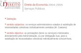 Direito da Economia 2004-2005 Serviços Públicos Definição: sentido subjectivo: os serviços administrativos votados à satisfação de necessidades colectivas.