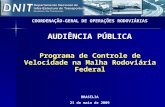 Programa de Controle de Velocidade na Malha Rodoviária Federal COORDENAÇÃO-GERAL DE OPERAÇÕES RODOVIÁRIAS AUDIÊNCIA PÚBLICA BRASÍLIA 21 de maio de 2009.