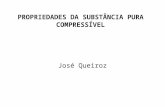PROPRIEDADES DA SUBSTÂNCIA PURA COMPRESSÍVEL José Queiroz.