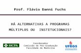 Coordenador Comissão de Pós-Graduação Faculdade de Medicina HÁ ALTERNATIVAS A PROGRAMAS MÚLTIPLOS OU INSTITUCIONAIS? Prof. Flávio Danni Fuchs.