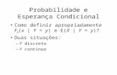 Probabilidade e Esperança Condicional Como definir apropriadamente F X (x | Y = y) e E(X | Y = y)? Duas situações: –Y discreto –Y contínuo.