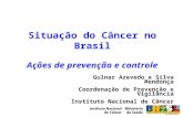 Situação do Câncer no Brasil Ações de prevenção e controle Gulnar Azevedo e Silva Mendonça Coordenação de Prevenção e Vigilância Instituto Nacional de.