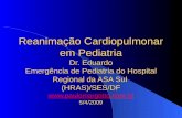 Reanimação Cardiopulmonar em Pediatria Dr. Eduardo Emergência de Pediatria do Hospital Regional da ASA Sul (HRAS)/SES/DF  5/4/2009.