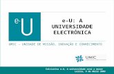 Iniciativa e-U, A universidade está a mexer Leiria, 9 de Abril 2003 e-U: A UNIVERSIDADE ELECTRÓNICA UMIC – UNIDADE DE MISSÃO, INOVAÇÃO E CONHECIMENTO.