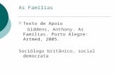 As Famílias Texto de Apoio Giddens, Anthony. As Famílias. Porto Alegre: Artmed, 2005. Sociólogo britânico, social democrata.