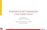 1 Engenharia da Computação Uma Visão Geral Edna Barros Aluizio F R Araujo Centro de Informática – UFPE .