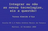 Integrar ou não as novas tecnologias, eis a questão! Teresa Almeida dEça Escola EB 2,3 Padre António Morais da Fonseca Murtosa, 22 Novembro 2000.