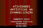ATIVIDADES ARTÍSTICAS NA EVANGELIZAÇÃO HUMBERTO COSTA Comunidade Espírita Esperança 26/02/2011.