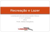 LICENCIATURA EM EDUCAÇÃO FÍSICA 1° e 2° semestre 2013 Profs. Nelson Gonçalves Recreação e Lazer.