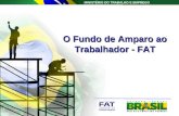 MINISTÉRIO DO TRABALHO E EMPREGO O Fundo de Amparo ao Trabalhador - FAT 1.