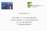 Genética III Revisão: 1ª Lei de Mendel Genes letais e co-dominância 2ª Lei de Mendel Probabilidades.