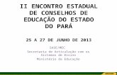 II ENCONTRO ESTADUAL DE CONSELHOS DE EDUCAÇÃO DO ESTADO DO PARÁ 25 A 27 DE JUNHO DE 2013 SASE/MEC Secretaria de Articulação com os Sistemas de Ensino Ministério.