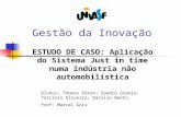 Gestão da Inovação ESTUDO DE CASO: Aplicação do Sistema Just in time numa indústria não automobilística Alunos: Thomas Edson; Sandro Granja; Tarcisio Oliveira;