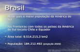BrasilBrasil Maior país e maior população da América do Sul Maior país e maior população da América do Sul Faz fronteiras com todos os países da América.